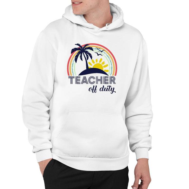 Teacher Off Duty End Of School Year Tropical Vacation Gift Hoodie