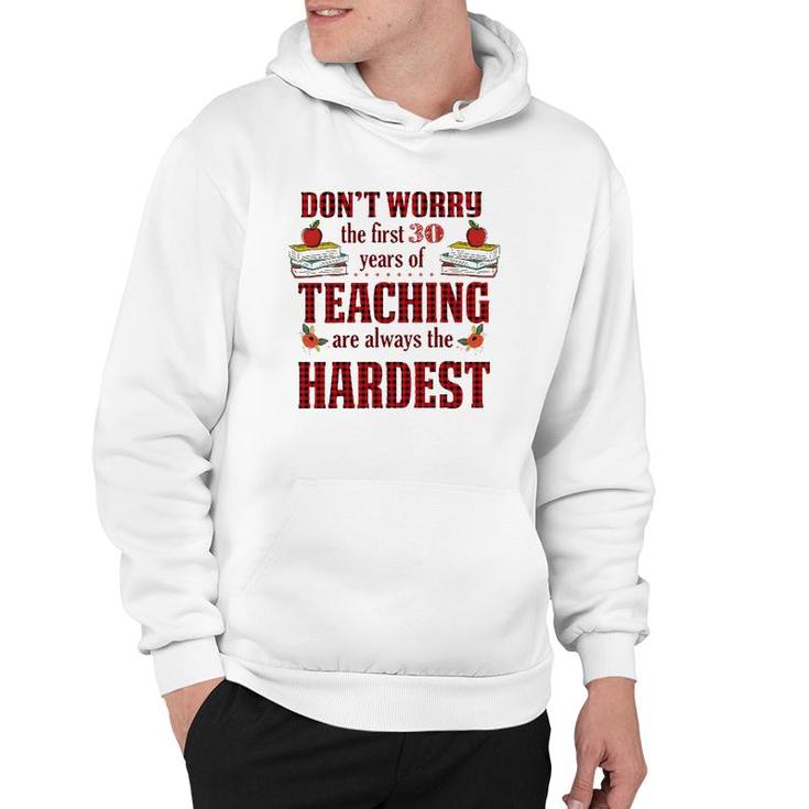 Teacher The First 30 Years Teaching Always The Hardest Hoodie