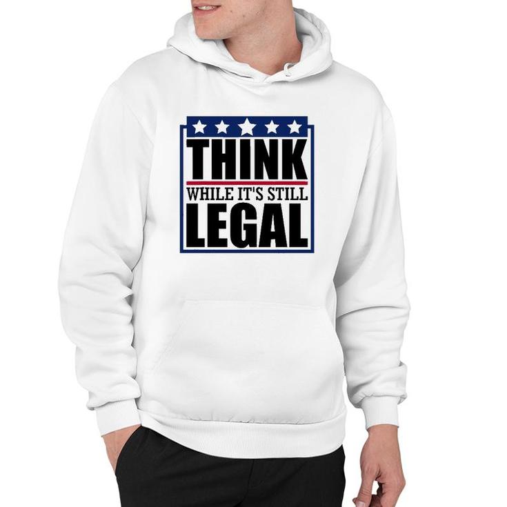 Think While It's Still Legal Funny Quote Saying Hoodie