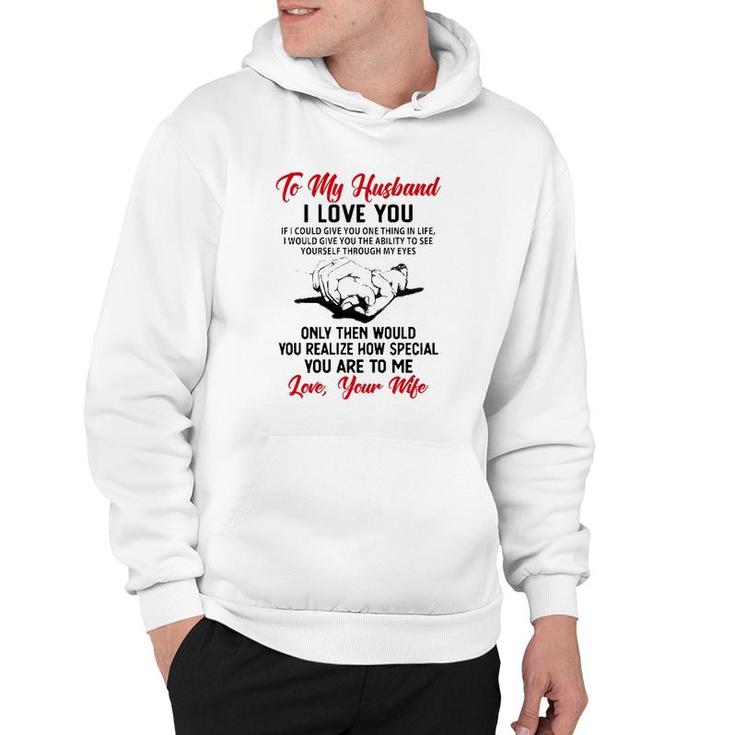 To My Husband I Love You If I Could Give You One Thing In Life I Would Give You The Ability To See Yourself Through My Eyes Hoodie