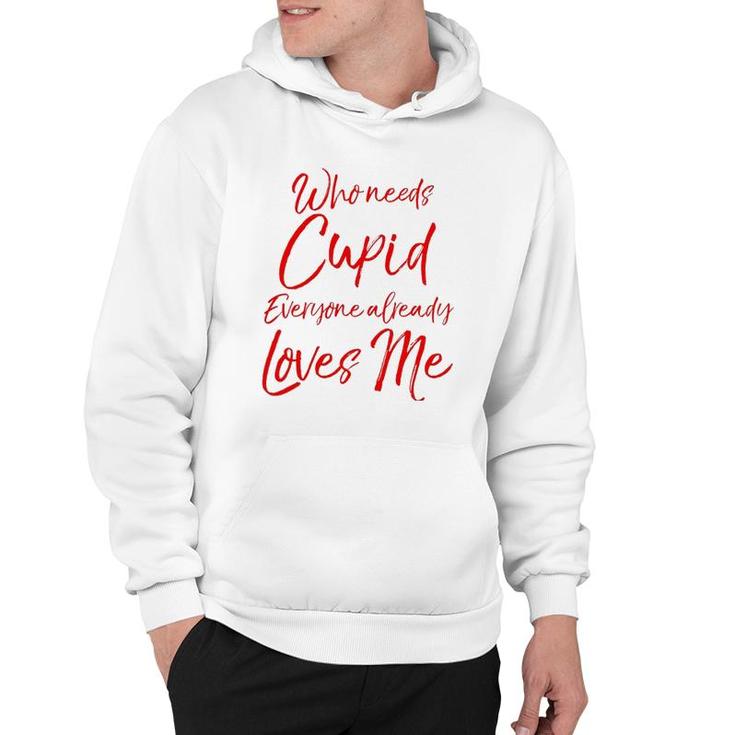 Who Needs Cupid Everyone Already Loves Me  Valentine's Day Hoodie