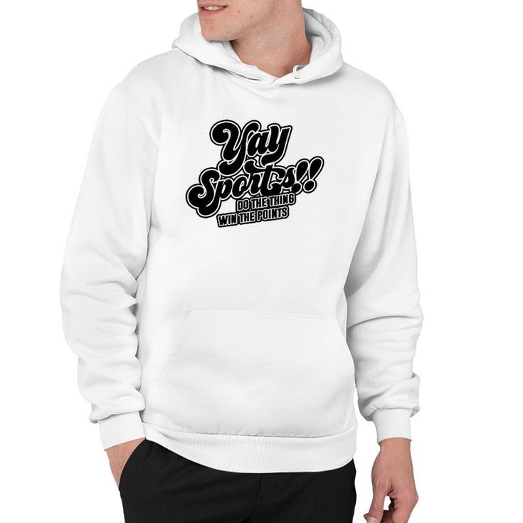 Yay Sports Do The Thing Win The Points Sportsball Sports Hoodie