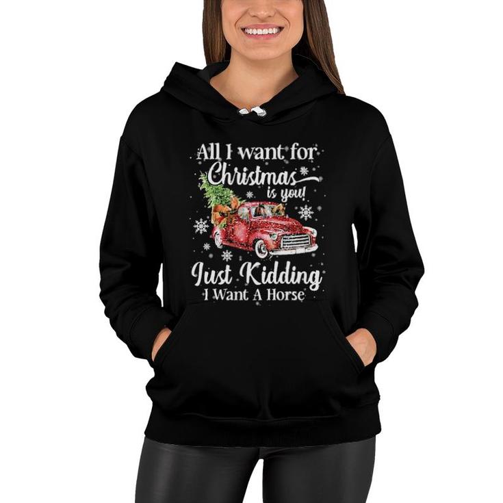 All I Want For Christmas Is You Just Kidding I Want A Horse Sweat Women Hoodie