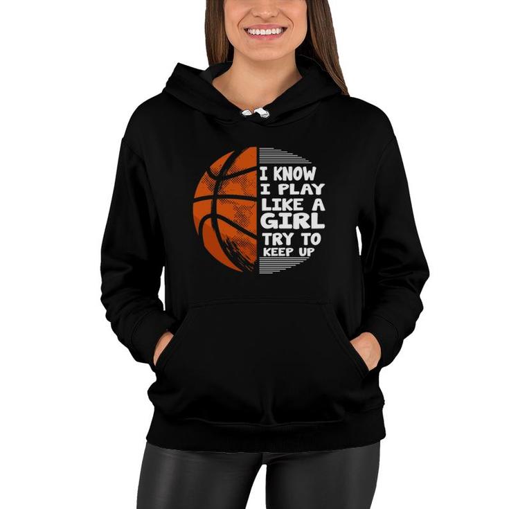Basketball Girls - I Know I Play Like A Girl Try To Keep Up  Women Hoodie