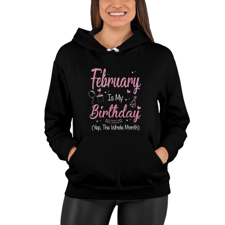 February Is My Birthday Month Yep The Whole Month Girl Its My Birthday  Women Hoodie