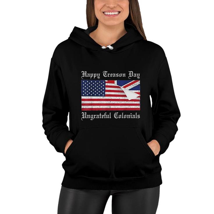 Happy Treason Day Ungrateful Colonials Special 4th Of July Women Hoodie