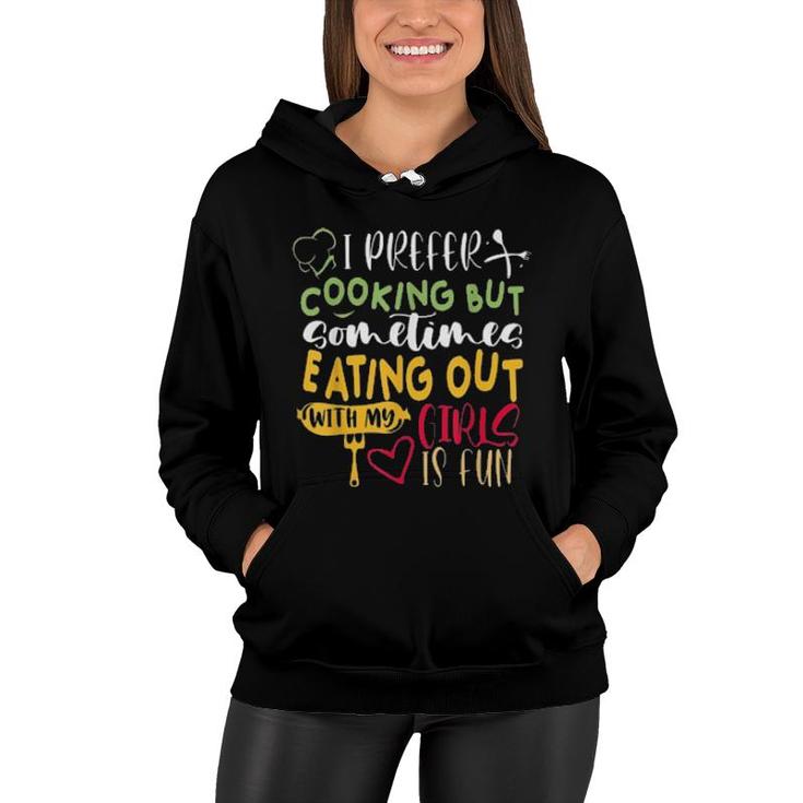 I Prefer Cooking But Sometimes Eating Out With My Girls Is Fun S Women Hoodie