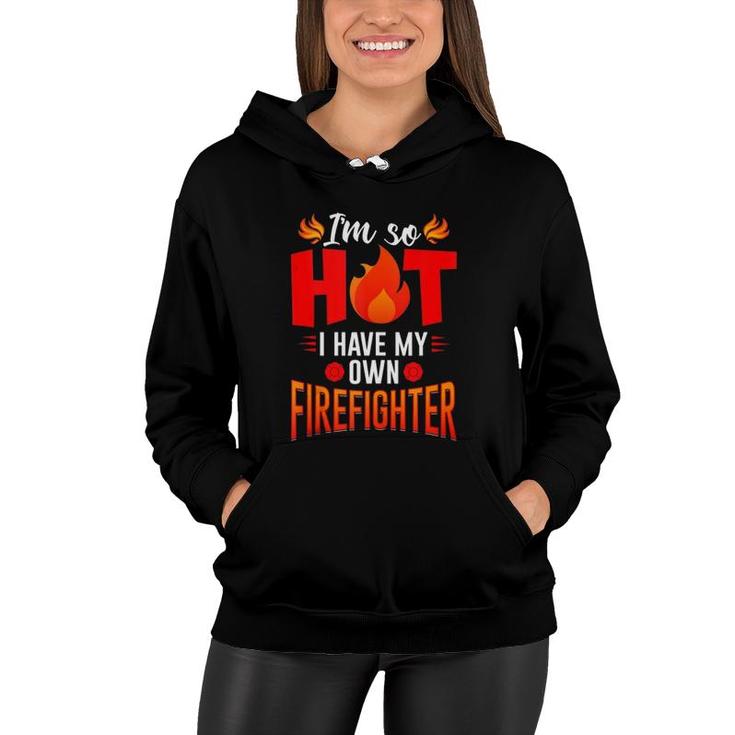 I'm So Hot I Have My Firefighter Wife & Girlfriend Gift  Women Hoodie