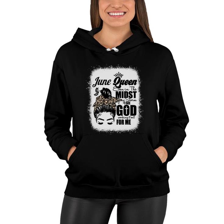 June Queen Even In The Midst Of My Storm I See God Working It Out For Me Messy Hair Birthday Gift   Bleached Mom  Women Hoodie