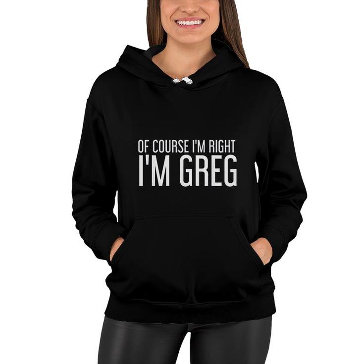 Of Course I Am Right I Am Greg Funny Gift Idea Women Hoodie