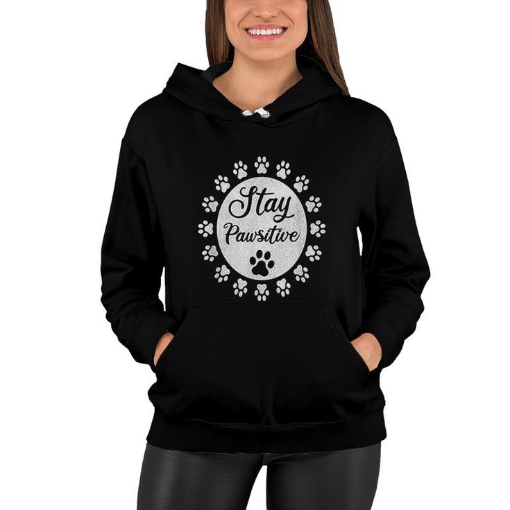 Stay Pawsitive Dog Paw Pet Lover Gift Women Hoodie Stay Pawsitive Dog Paw Pet Lover Gift Women Hoodie
