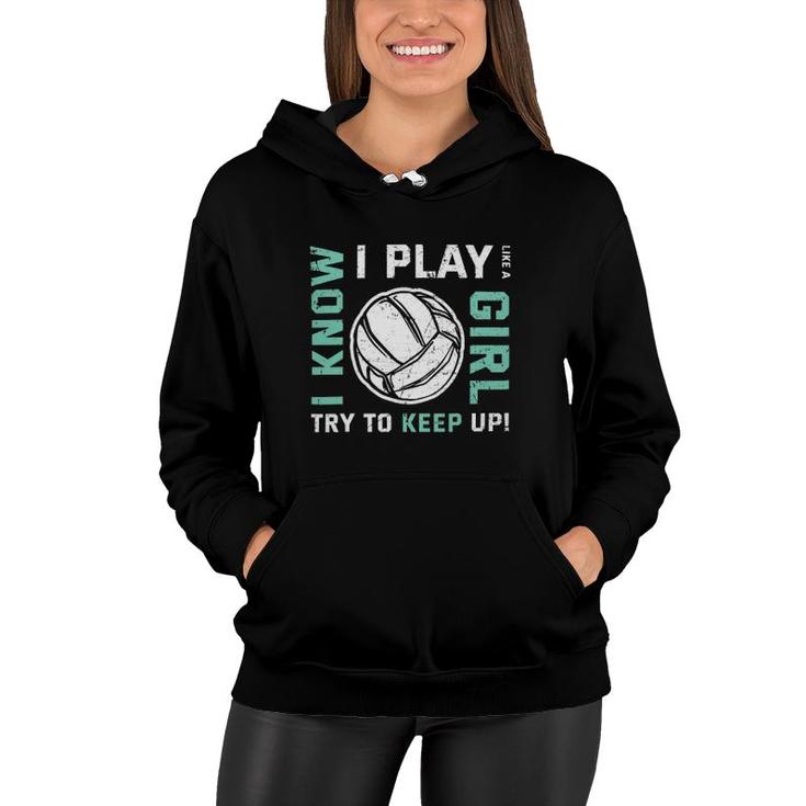 Volleyball I Know I Play Like A Girl Try To Keep Up Version Women Hoodie