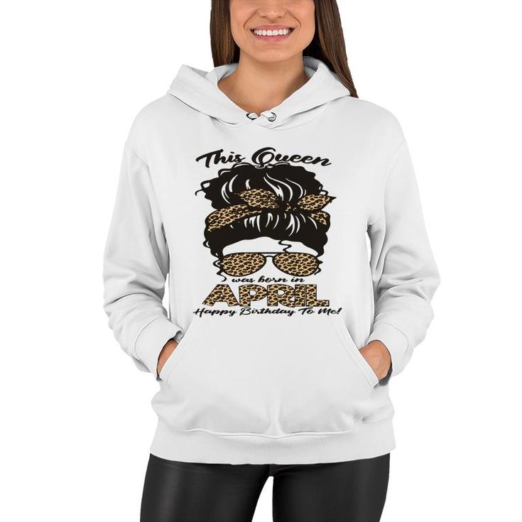 April Women Messy Bun Hair Queen Was Born In April Birthday Women Hoodie