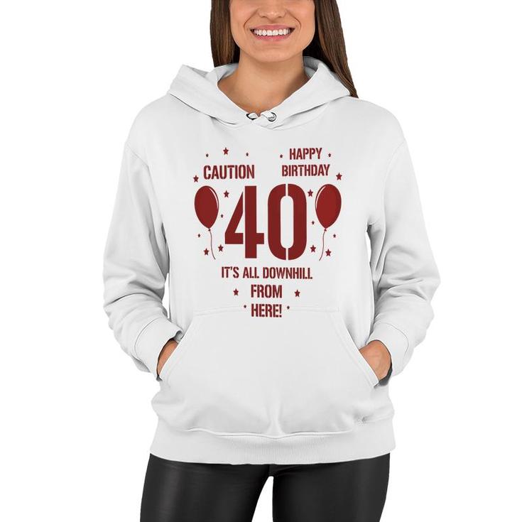 Happy Birthday It Is All Downhill From Here 40Th Birthday Women Hoodie