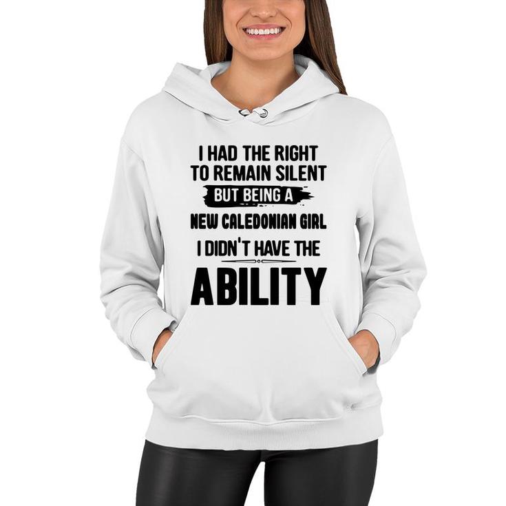 I Had The Right To Remain Silent But Being A New Caledonian Girl I Didnt Have The Abliblity Nationality Quote Women Hoodie