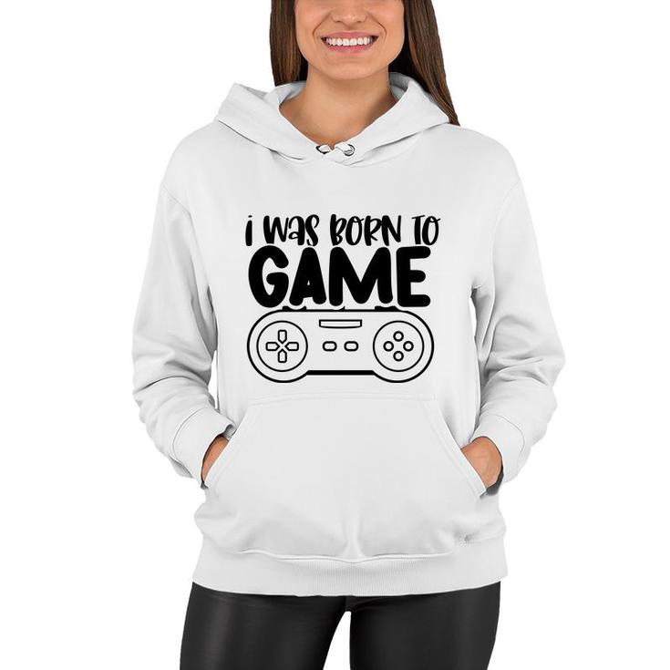 I Was Born To Game Video Game Lovers Women Hoodie