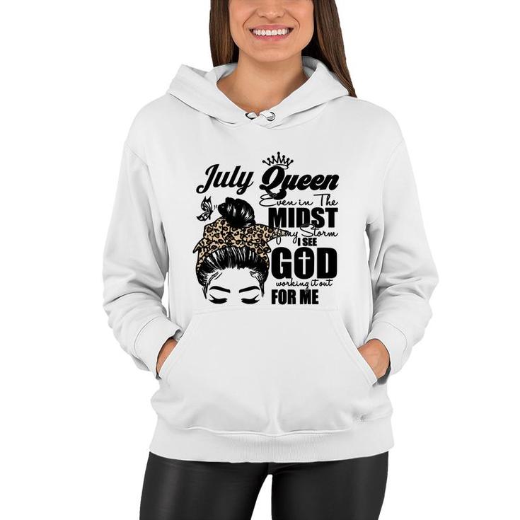 July Queen Even In The Midst Of My Storm I See God Working It Out For Me Messy Hair Birthday Gift Birthday Gift Women Hoodie
