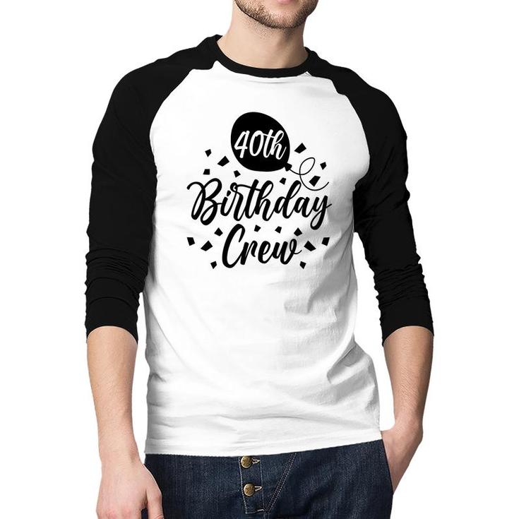 40Th Birthday Crew Black Gift For Birthday Raglan Baseball Shirt