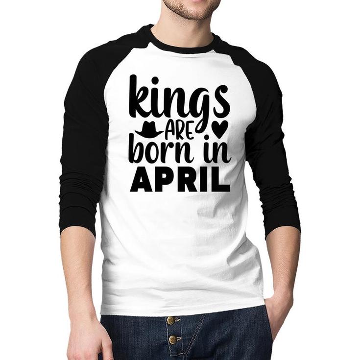 April Man Kings Are Born In April Birthday Raglan Baseball Shirt