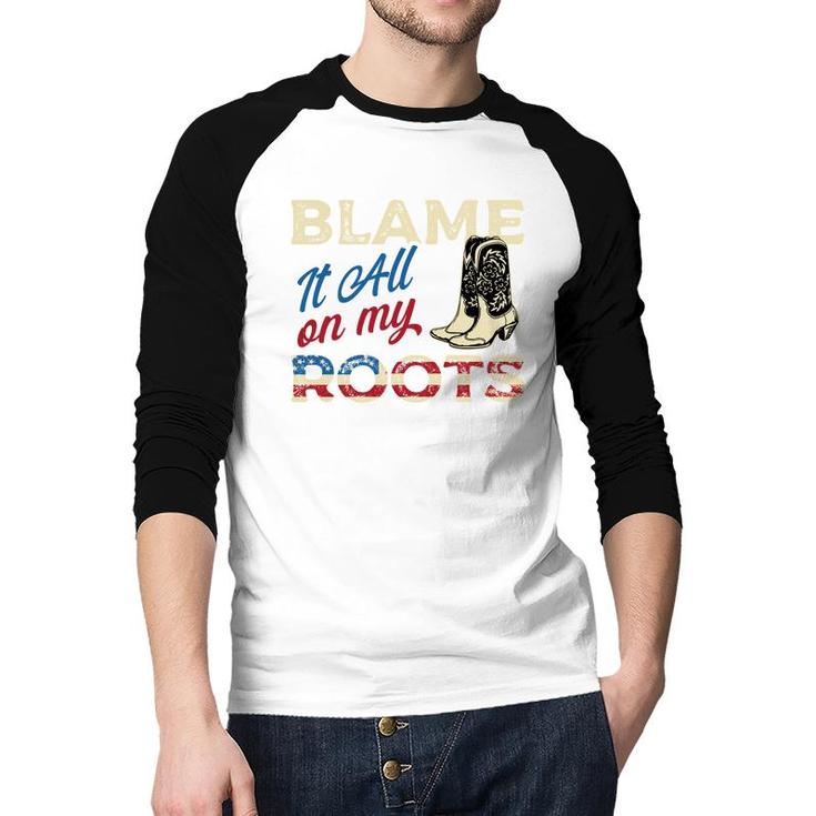 Blame It All On My Roots - Country Music Lover Southern   Raglan Baseball Shirt