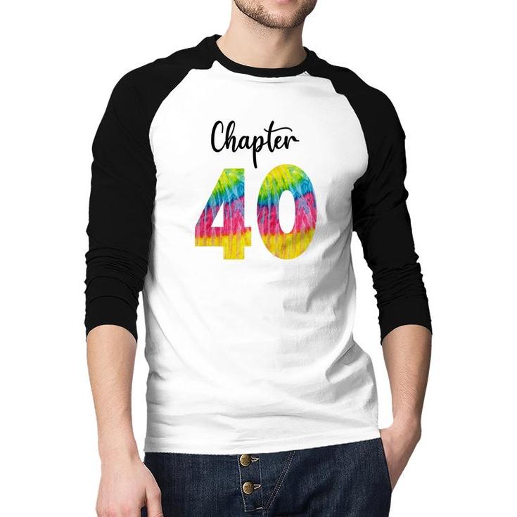 Chapter 40 Tie Dye Happy 40Th Birthday Funny Idea Raglan Baseball Shirt