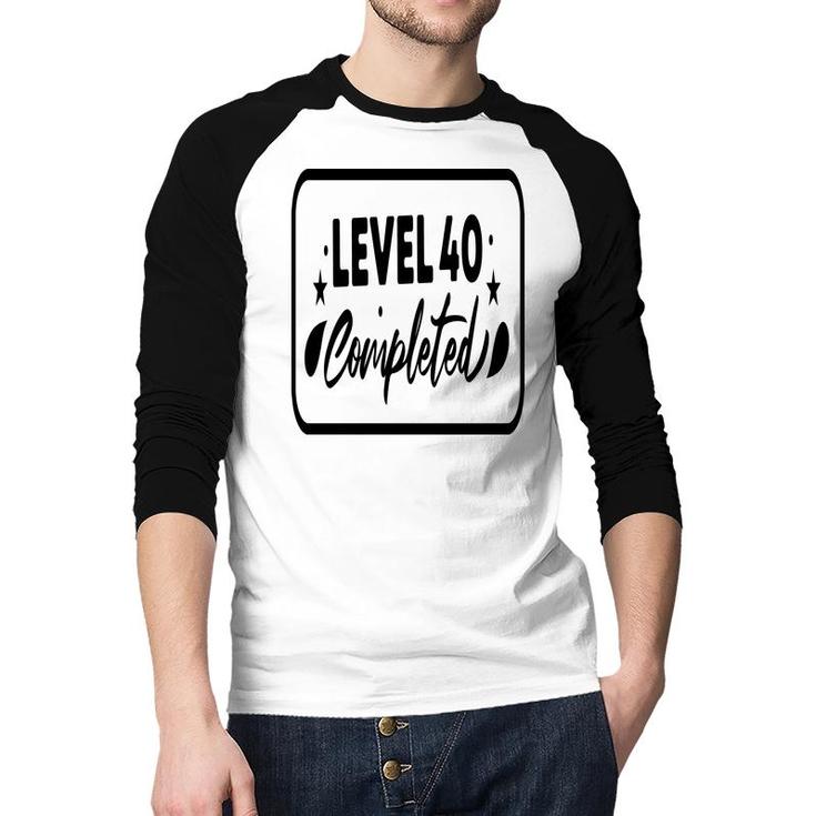 Level 40 Completed Happy 40Th Birthday Raglan Baseball Shirt