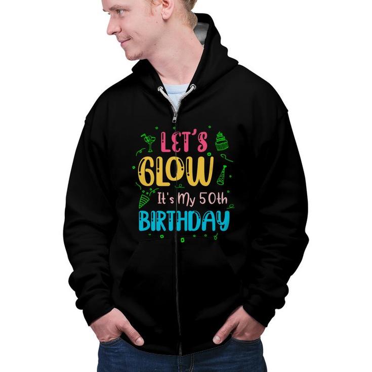 50Th Birthday Gift Lets Glow Its My 50Th Birthday Zip Up Hoodie