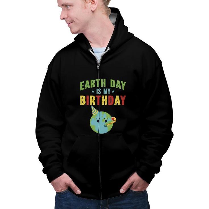 Earth Day 2022 Earth Day Is My Birthday Zip Up Hoodie