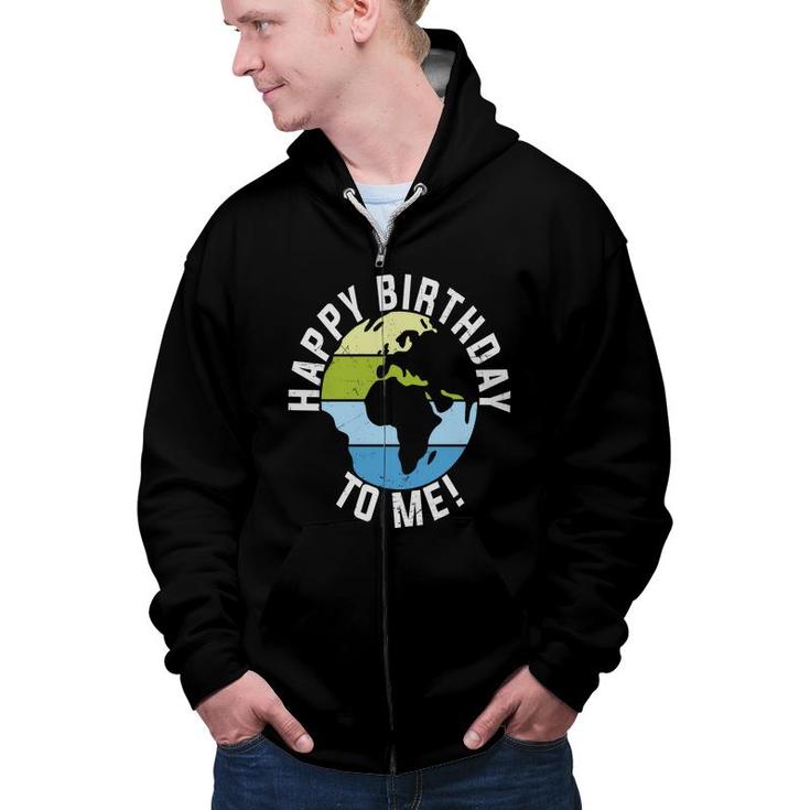 Earth Day 2022 Earth Happy Birthday To Me Zip Up Hoodie