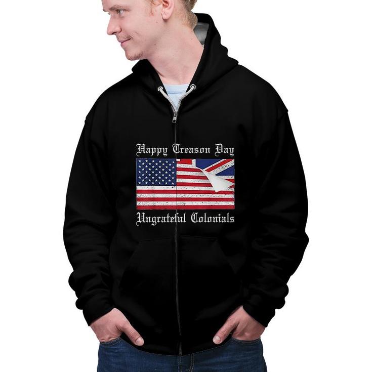 Happy Treason Day Ungrateful Colonials Special 4th Of July Zip Up Hoodie