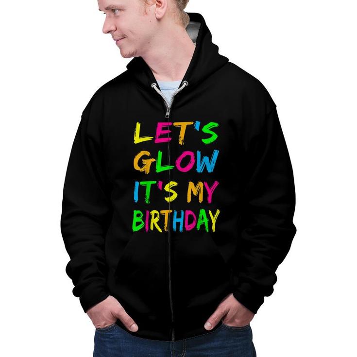 Lets Glow Its My Birthday Glow Party 80S Costume Party  Zip Up Hoodie
