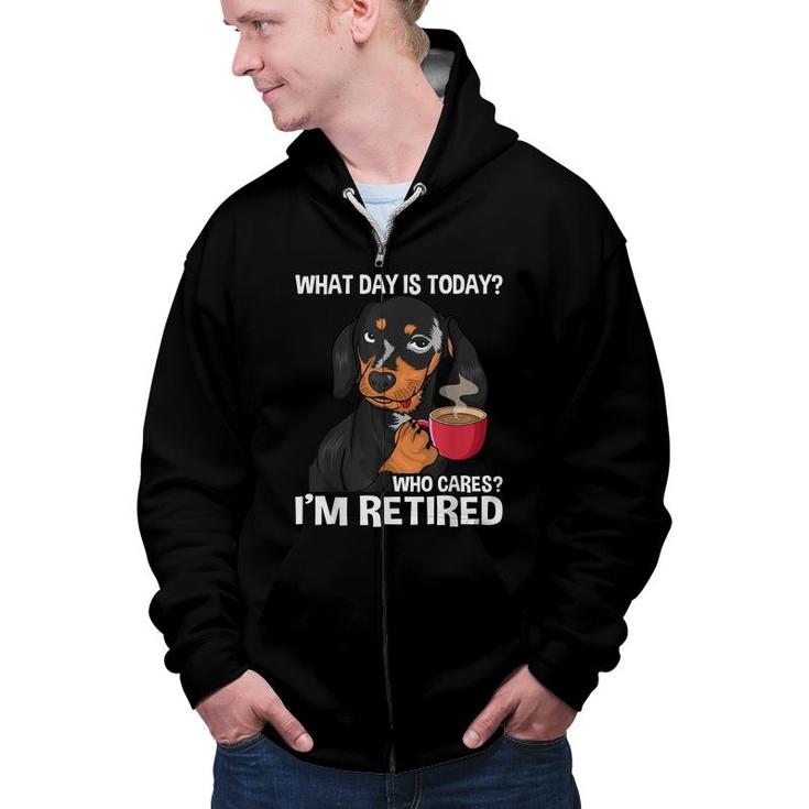 What Day Is Today Who Cares Im Retired - Funny Retirement  Zip Up Hoodie