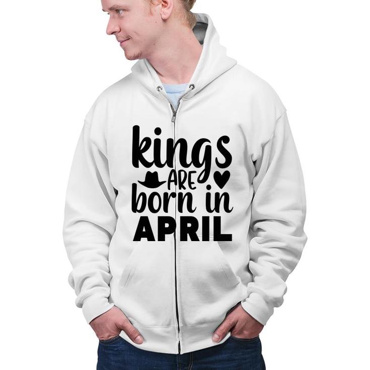 April Man Kings Are Born In April Birthday Zip Up Hoodie
