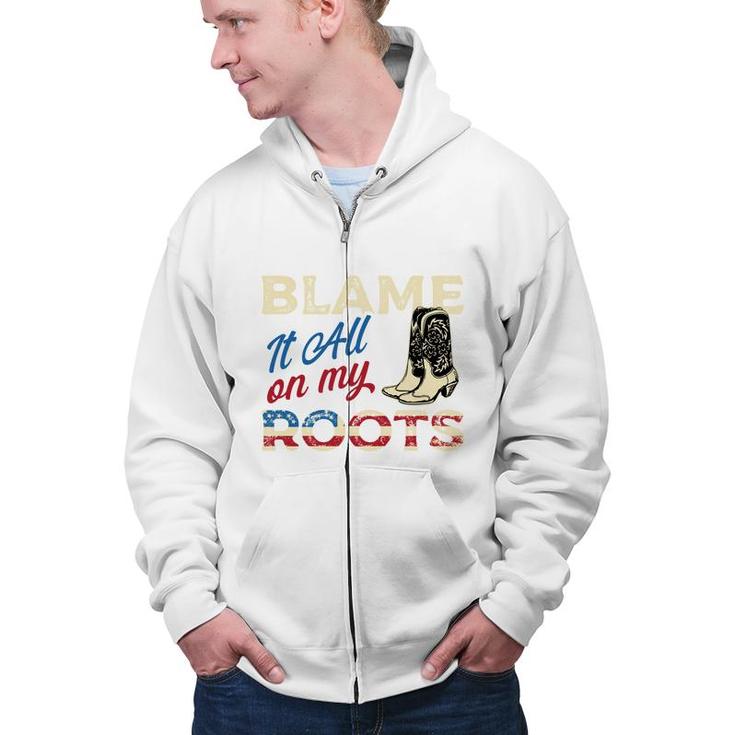 Blame It All On My Roots - Country Music Lover Southern   Zip Up Hoodie