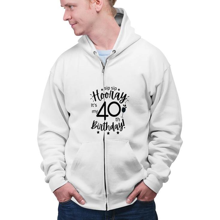 Hooray It Is My 40Th Birthday Funny Gift Zip Up Hoodie