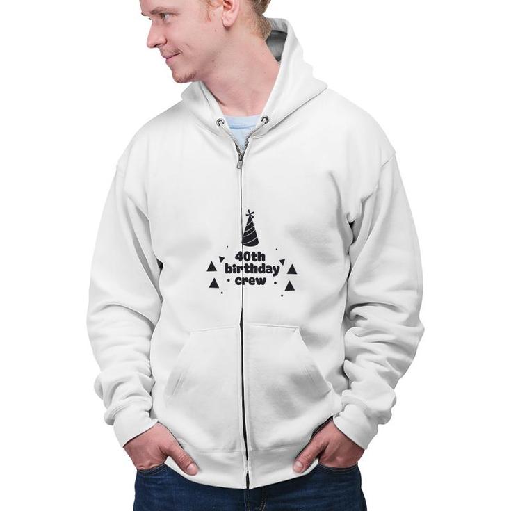 Party 40Th Birthday Crew Funny Present Zip Up Hoodie