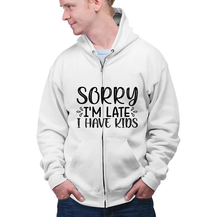 Sorry Im Late I Have Kids Sarcastic Black Graphic Zip Up Hoodie