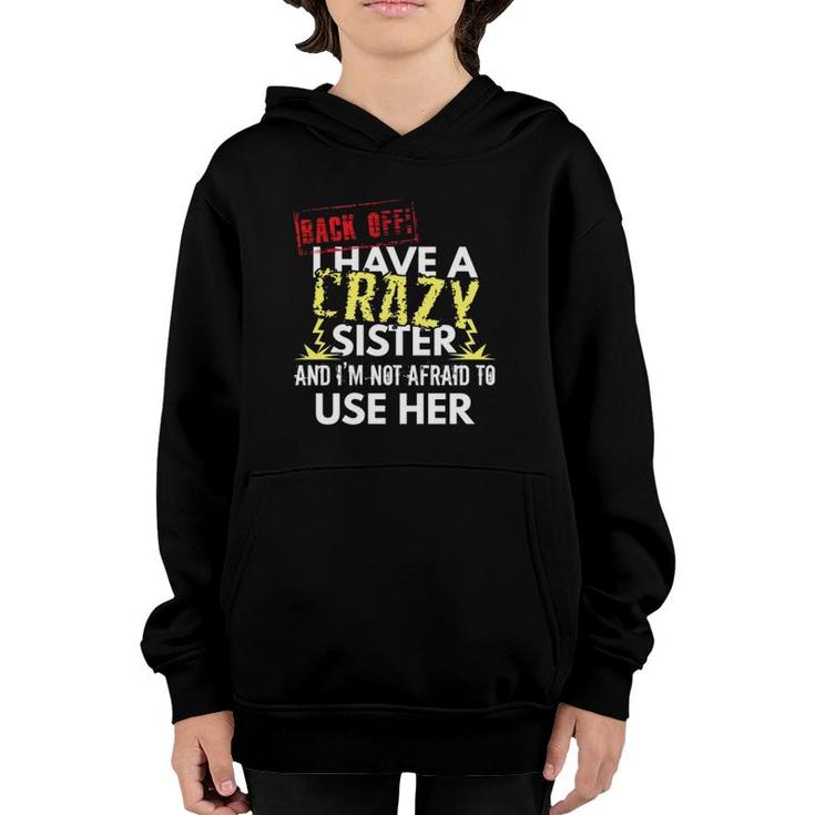 Back Off I Have A Crazy Sister And I'm Not Afraid To Use Her  Youth Hoodie