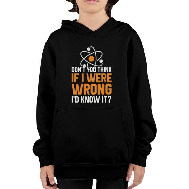 Don't You Think If I Were Wrong I'd Know It Science Teacher Youth Hoodie
