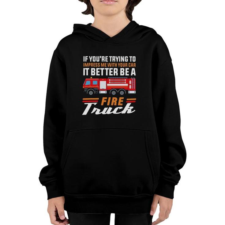 Firefighter If You're Trying To Impress Me With Your Car It Better Be A Fire Truck Youth Hoodie