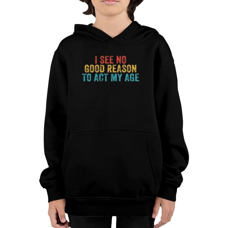 Funny I See No Good Reason To Act My Age Humor Vintage Retro Youth Hoodie