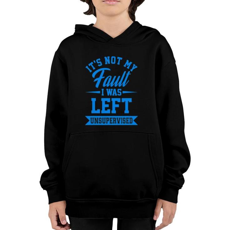 Funny It's Not My Fault I Was Left Unsupervised Quote Youth Hoodie