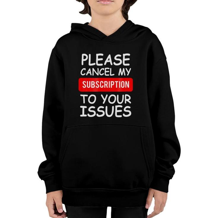 Funny Please Cancel My Subscription To Your Issues Youth Hoodie
