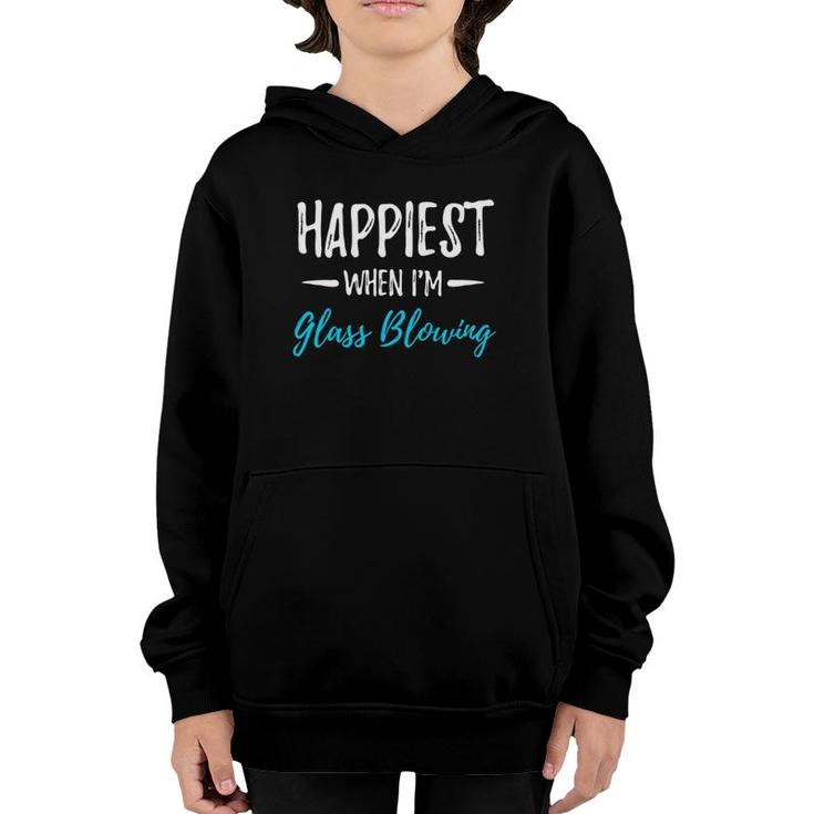Happiest When I'm Glass Blowing Funny Gift Idea Youth Hoodie