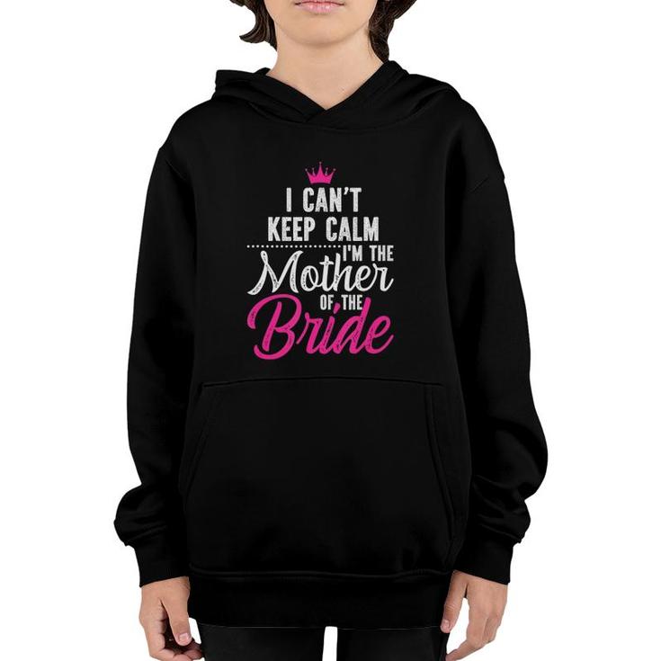 I Can't Keep Calm I'm The Mother Of The Bride Youth Hoodie