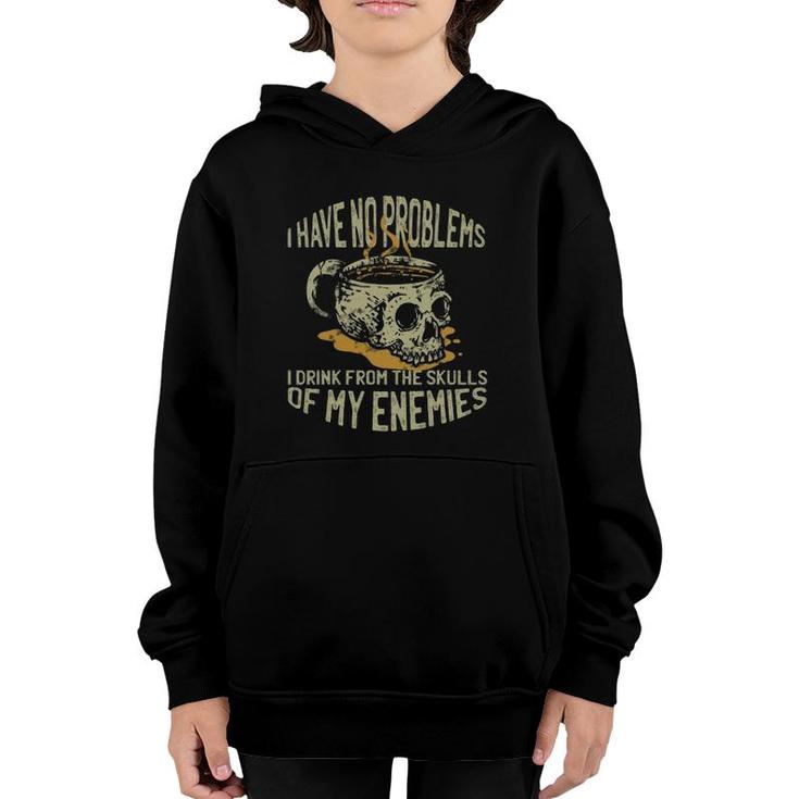 I Have No Problems I Drink From The Skulls Of My Enemies Youth Hoodie