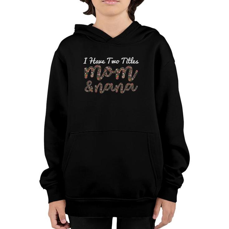 I Have Two Titles Mom And Nana Mother's Day Grandmother Family Flowers Floral Text Youth Hoodie
