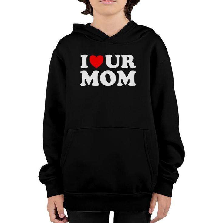 I Heart Ur Mom I Love Your Mom I Love Hot Moms Funny Saying Youth Hoodie