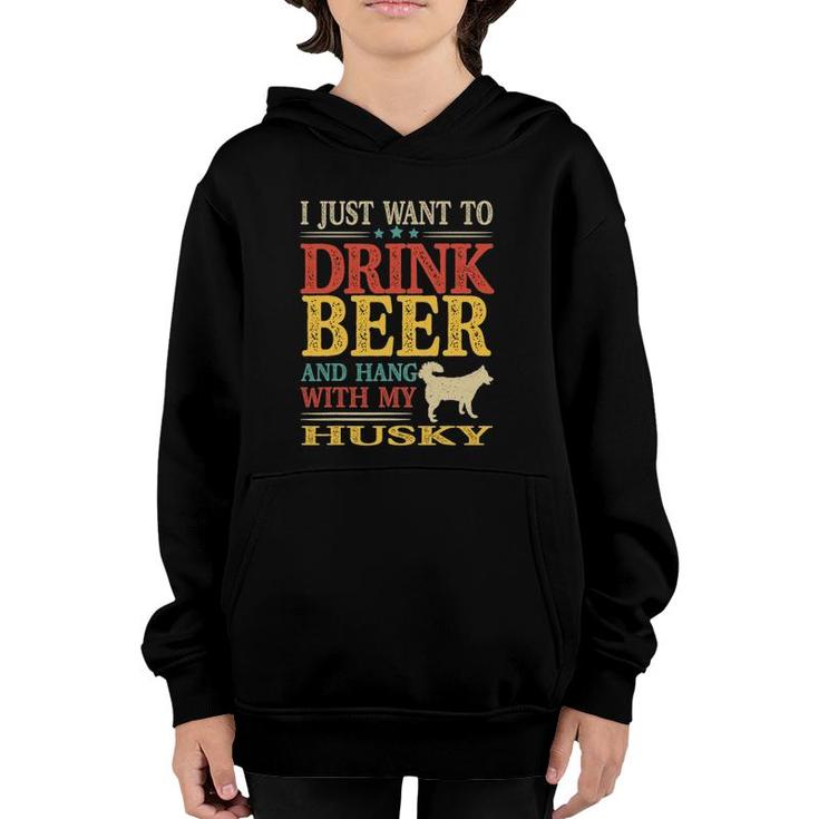 I Just Want To Drink Beer And Hang With My Husky Youth Hoodie