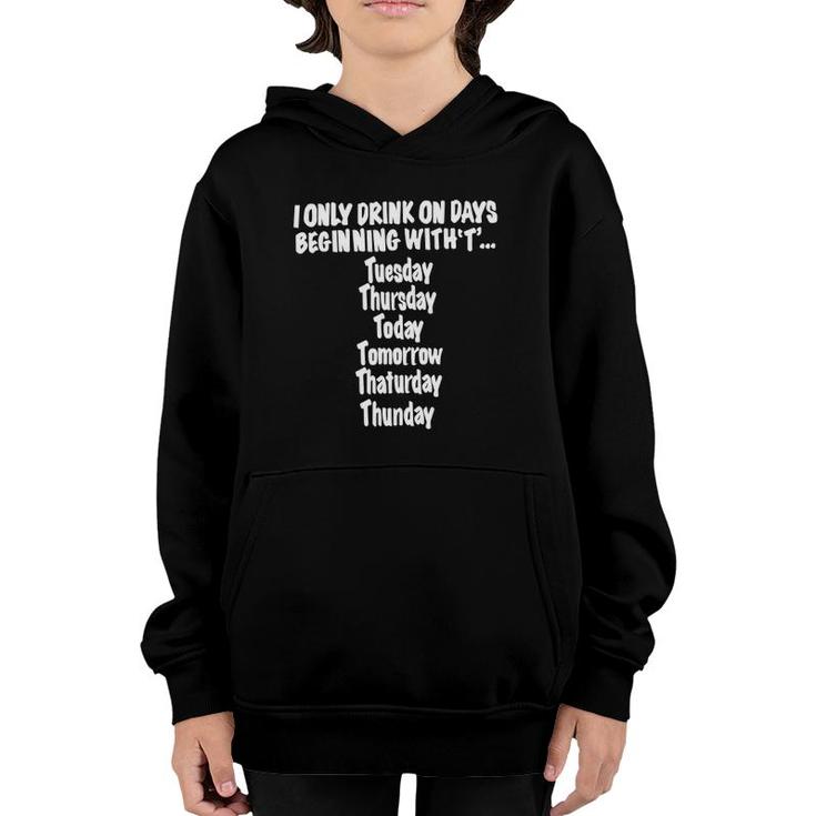 I Only Drink On Days Beginning With T Hilarious Fun Youth Hoodie